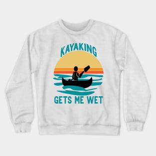 Kayaking gets me wet Crewneck Sweatshirt